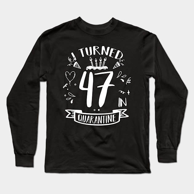 I Turned 47 In Quarantine Long Sleeve T-Shirt by quaranteen